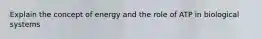 Explain the concept of energy and the role of ATP in biological systems