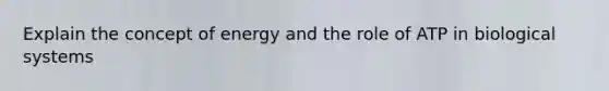 Explain the concept of energy and the role of ATP in biological systems