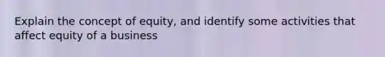 Explain the concept of equity, and identify some activities that affect equity of a business