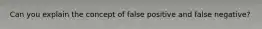 Can you explain the concept of false positive and false negative?