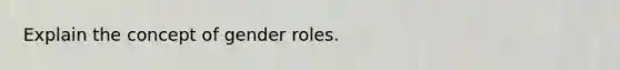 Explain the concept of gender roles.