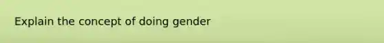 Explain the concept of doing gender