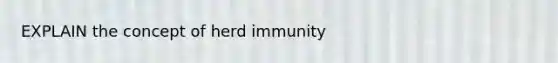 EXPLAIN the concept of herd immunity