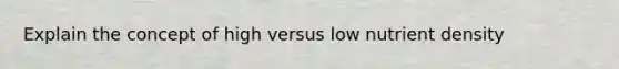 Explain the concept of high versus low nutrient density