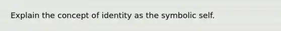 Explain the concept of identity as the symbolic self.