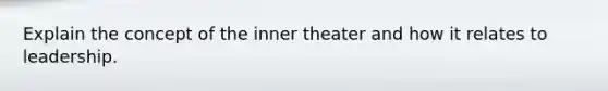 Explain the concept of the inner theater and how it relates to leadership.