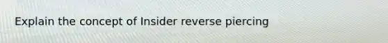 Explain the concept of Insider reverse piercing