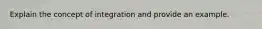 Explain the concept of integration and provide an example.