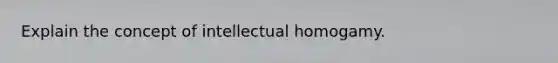 Explain the concept of intellectual homogamy.