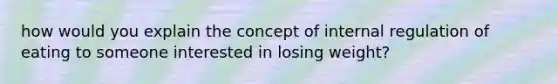 how would you explain the concept of internal regulation of eating to someone interested in losing weight?