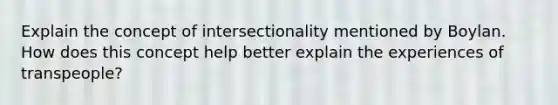 Explain the concept of intersectionality mentioned by Boylan. How does this concept help better explain the experiences of transpeople?