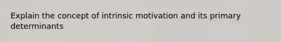 Explain the concept of intrinsic motivation and its primary determinants