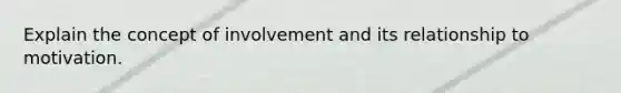 Explain the concept of involvement and its relationship to motivation.