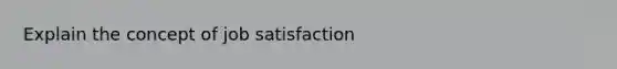 Explain the concept of job satisfaction