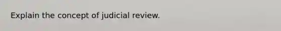 Explain the concept of judicial review.