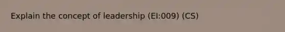 Explain the concept of leadership (EI:009) (CS)