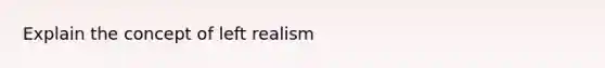 Explain the concept of left realism