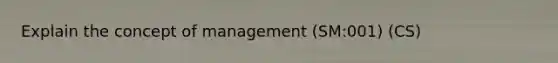 Explain the concept of management (SM:001) (CS)