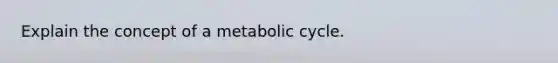 Explain the concept of a metabolic cycle.