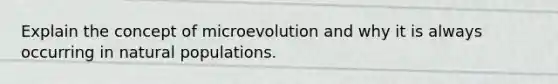 Explain the concept of microevolution and why it is always occurring in natural populations.