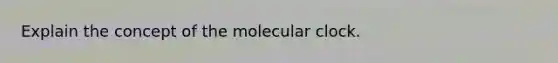 Explain the concept of the molecular clock.