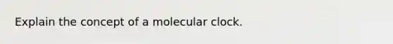 Explain the concept of a molecular clock.