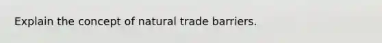 Explain the concept of natural trade barriers.