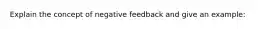 Explain the concept of negative feedback and give an example: