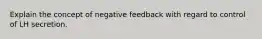 Explain the concept of negative feedback with regard to control of LH secretion.