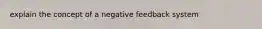 explain the concept of a negative feedback system