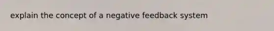 explain the concept of a negative feedback system