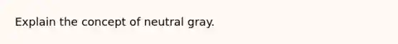 Explain the concept of neutral gray.