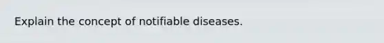 Explain the concept of notifiable diseases.