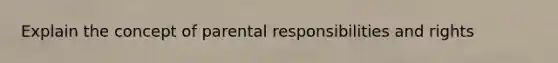 Explain the concept of parental responsibilities and rights