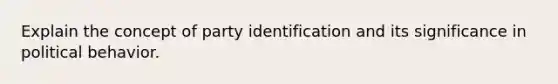 Explain the concept of party identification and its significance in political behavior.