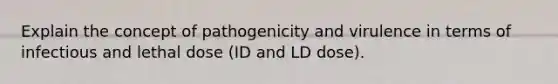 Explain the concept of pathogenicity and virulence in terms of infectious and lethal dose (ID and LD dose).