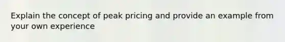 Explain the concept of peak pricing and provide an example from your own experience