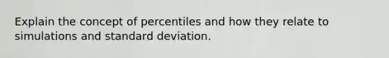 Explain the concept of percentiles and how they relate to simulations and standard deviation.