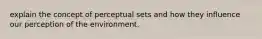 explain the concept of perceptual sets and how they influence our perception of the environment.