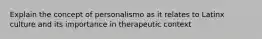 Explain the concept of personalismo as it relates to Latinx culture and its importance in therapeutic context