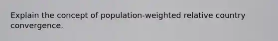 Explain the concept of population-weighted relative country convergence.