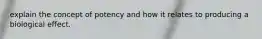 explain the concept of potency and how it relates to producing a biological effect.
