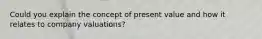 Could you explain the concept of present value and how it relates to company valuations?