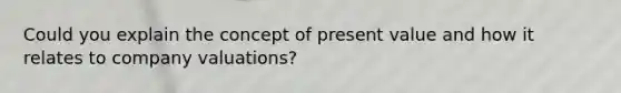 Could you explain the concept of present value and how it relates to company valuations?