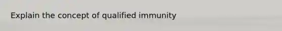 Explain the concept of qualified immunity