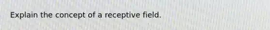 Explain the concept of a receptive field.