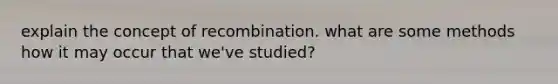 explain the concept of recombination. what are some methods how it may occur that we've studied?