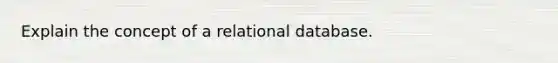 Explain the concept of a relational database.