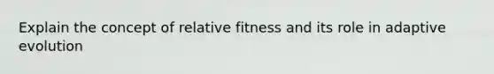 Explain the concept of relative fitness and its role in adaptive evolution