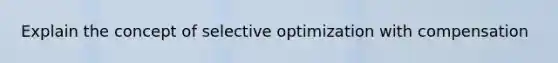 Explain the concept of selective optimization with compensation